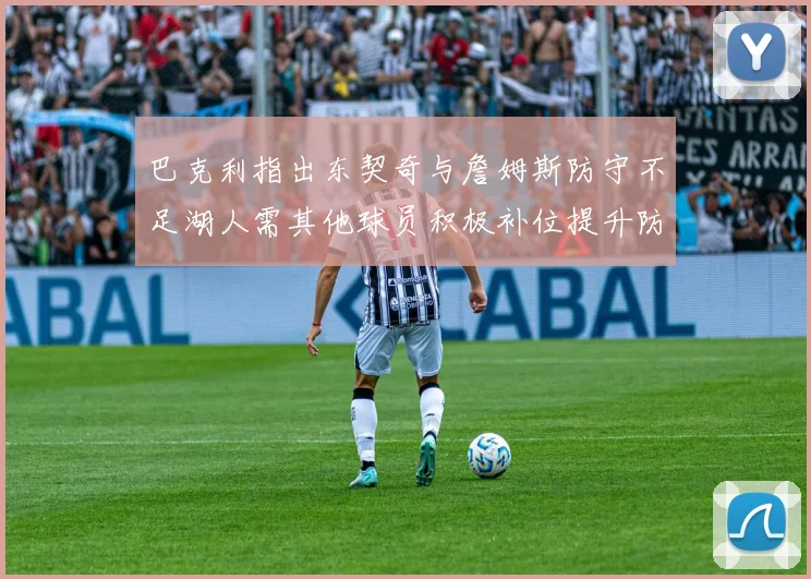 巴克利指出东契奇与詹姆斯防守不足湖人需其他球员积极补位提升防守力度