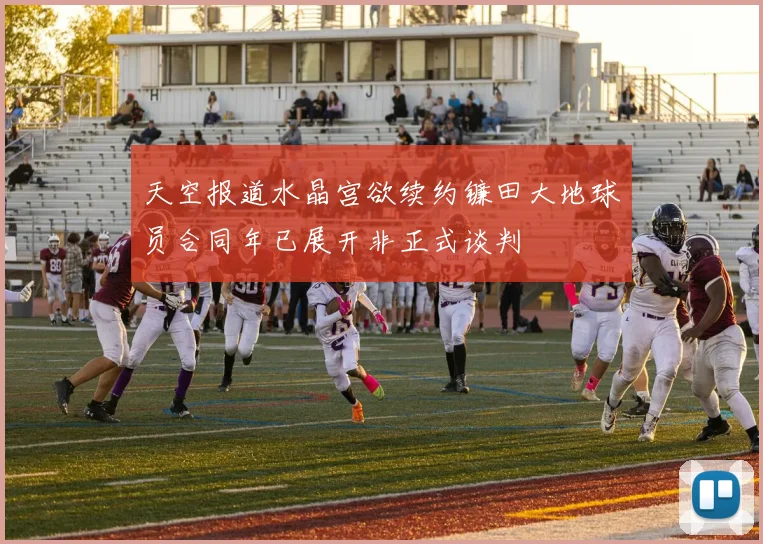 天空报道水晶宫欲续约镰田大地球员合同年已展开非正式谈判