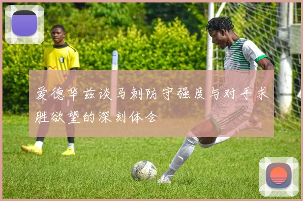 爱德华兹谈马刺防守强度与对手求胜欲望的深刻体会